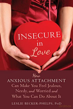 Insecure in Love: How Anxious Attachment Can Make You Feel Jealous, Needy, and Worried and What You Can Do About It - Leslie Becker-Phelps [KSIĄŻKA]