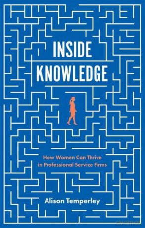 Inside Knowledge: How Women Can Thrive in Professional Service Firms - Alison Temperley [KSIĄŻKA]