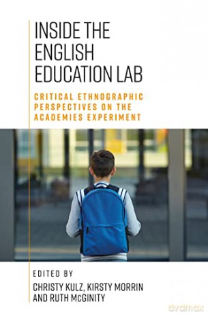 Inside the English Education Lab: Critical Ethnographic Perspectives on the Academies Experiment - Christy Kulz [KSIĄŻKA]