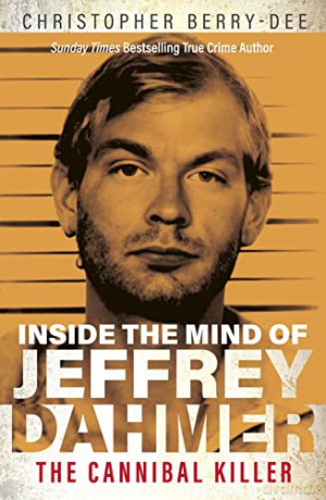 Inside the Mind of Jeffrey Dahmer: The Cannibal Killer - Christopher Berry-Dee [KSIĄŻKA]