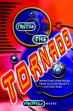 Inside the Tornado: Marketing strategies from Silicon Valley's cutting edge - Geoffrey A. Moore [KSIĄŻKA]