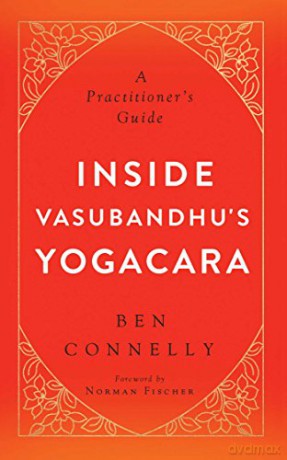 Inside Vasubandhu's Yogacara: A Practitioner's Guide - Norman Fischer [KSIĄŻKA]