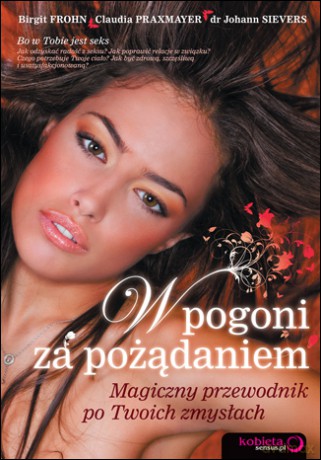 W pogoni za pożądaniem. Magiczny przewodnik po Twoich zmysłach [KSIĄŻKA]