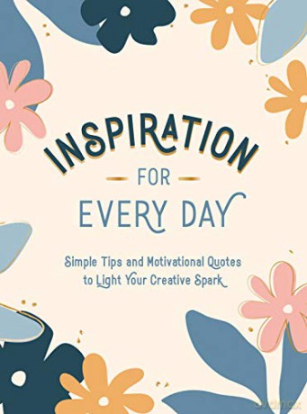 Inspiration for Every Day: Simple Tips and Motivational Quotes to Light Your Creative Spark [KSIĄŻKA]