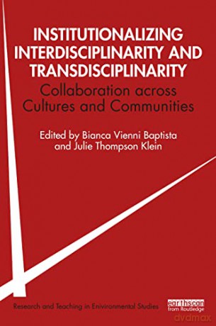 Institutionalizing Interdisciplinarity and Transdisciplinarity: Collaboration across Cultures and Communities (Research and Teaching in Environmental Studies) - Bianca Vienni Baptista [KSIĄŻKA]