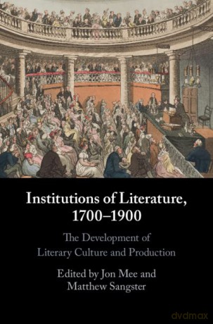 Institutions of Literature, 1700-1900: The Development of Literary Culture and Production - Jon Mee [KSIĄŻKA]