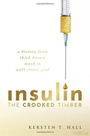Insulin - The Crooked Timber: A History from Thick Brown Muck to Wall Street Gold - Kersten T. Hall [KSIĄŻKA]