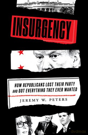 Insurgency: How Republicans Lost Their Party and Got Everything They Ever Wanted - Jeremy Peters [KSIĄŻKA]