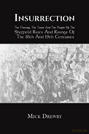 Insurrection: The History, The Times And The People Of The Sheffield Riots And Risings Of The 18th And 19th - Mick Drewry [KSIĄŻKA]