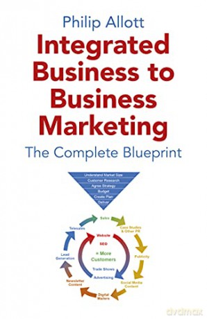 Integrated Business To Business Marketing: The Complete Blueprint - Philip Allott [KSIĄŻKA]