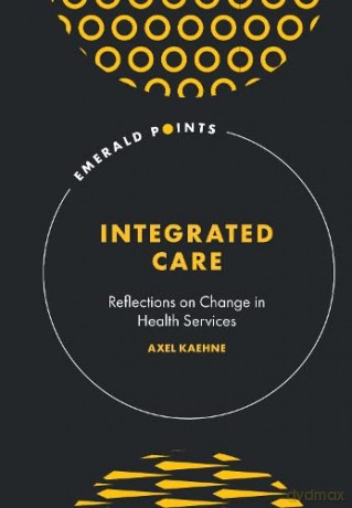 Integrated Care: Reflections on Change in Health Services (Emerald Points) - Axel Kaehne [KSIĄŻKA]