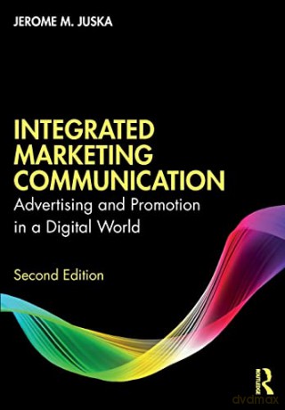 Integrated Marketing Communication: Advertising and Promotion in a Digital World - Jerome M. Juska [KSIĄŻKA]