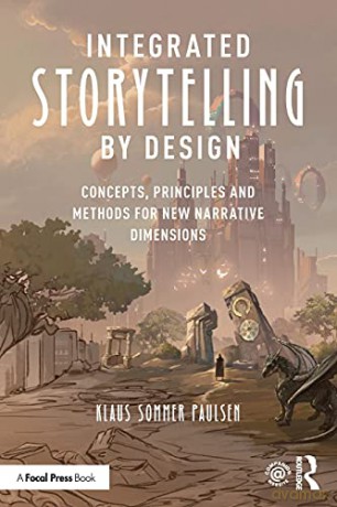 Integrated Storytelling by Design: Concepts, Principles and Methods for New Narrative Dimensions - Klaus Paulsen [KSIĄŻKA]