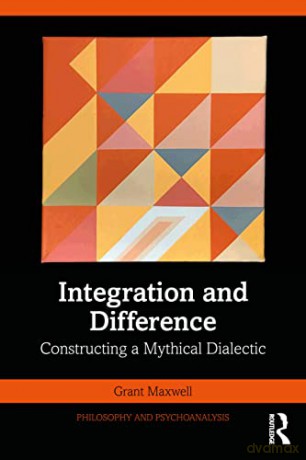 Integration and Difference: Constructing a Mythical Dialectic (Philosophy and Psychoanalysis) - Grant Maxwell [KSIĄŻKA]
