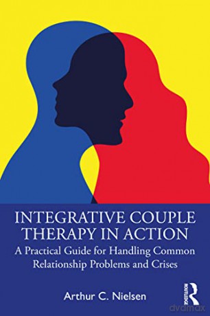 Integrative Couple Therapy in Action: A Practical Guide for Handling Common Relationship Problems and Crises - Arthur C. Nielsen [KSIĄŻKA]