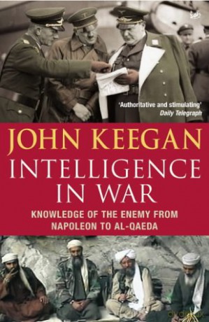 Intelligence In War: Knowledge of the Enemy from Napoleon to Al-Qaeda - John Keegan [KSIĄŻKA]