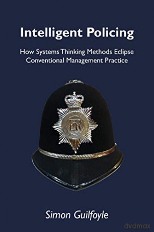 Intelligent Policing: How Systems Thinking Approaches Eclipse Conventional Management Practice - Simon J. Guilfoyle [KSIĄŻKA]