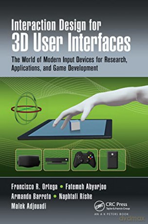 Interaction Design for 3D User Interfaces: The World of Modern Input Devices for Research, Applications, and Game Development - Francisco R. Ortega [KSIĄŻKA]