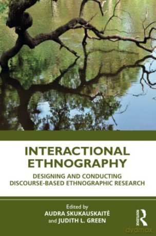 Interactional Ethnography: Designing and Conducting Discourse-Based Ethnographic Research - Audra Skukauskaite [KSIĄŻKA]