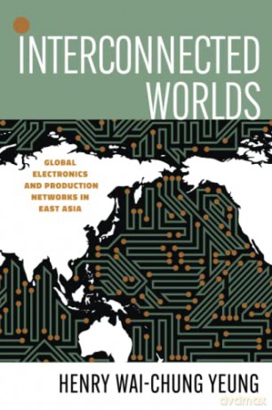 Interconnected Worlds: Global Electronics and Production Networks in East Asia (Innovation and Technology in the World Economy) - Henry Wai-Chung Yeung [KSIĄŻKA]