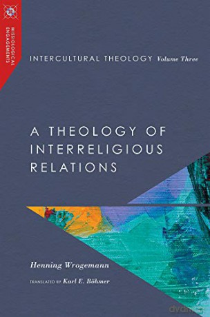 Intercultural Theology, Volume Three: A Theology of Interreligious Relations: 3 (Missiological Engagements Series) - Henning Wrogemann [KSIĄŻKA]