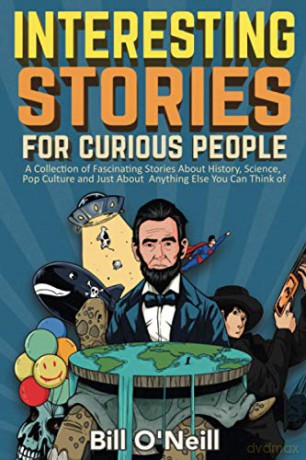 Interesting Stories For Curious People: A Collection of Fascinating Stories About History, Science, Pop Culture and Just About Anything Else You Can Think of - Bill O'Neill [KSIĄŻKA]
