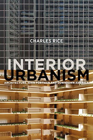 Interior Urbanism: Architecture, John Portman and Downtown America - Charles Rice [KSIĄŻKA]