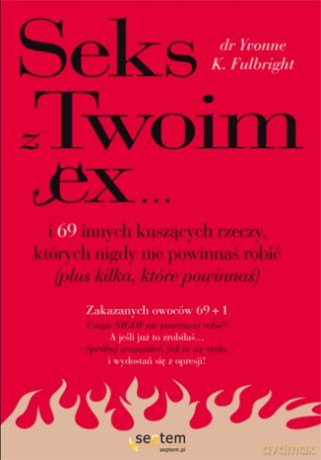 Sex z Twoim Ex... i 69 innych kuszących rzeczy, których nigdy nie powinnaś robić (plus kilka, które powinnaś) [KSIĄŻKA]