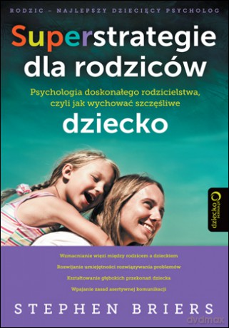Superstrategie dla rodziców. Psychologia doskonałego rodzicielstwa, czyli jak wychować szczęśliwe dziecko [KSIĄŻKA]