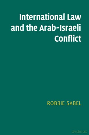 International Law and the Arab-Israeli Conflict - Robbie Sabel [KSIĄŻKA]