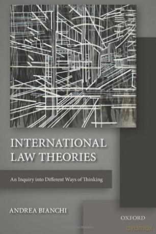 International Law Theories: An Inquiry into Different Ways of Thinking - Andrea Bianchi [KSIĄŻKA]