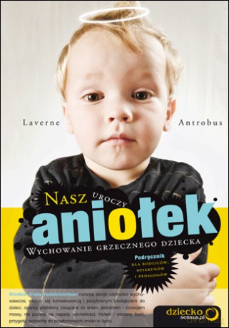 Nasz uroczy aniołek. Wychowanie grzecznego dziecka [KSIĄŻKA]