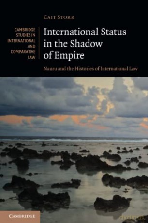 International Status in the Shadow of Empire: Nauru and the Histories of International Law: 150 (Cambridge Studies in International and Comparative Law, Series Number 150) - Cait Storr [KSIĄŻKA]