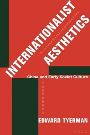 Internationalist Aesthetics: China and Early Soviet Culture - Edward Tyerman [KSIĄŻKA]