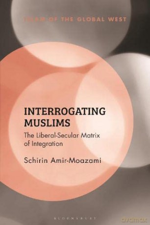 Interrogating Muslims: The Liberal-Secular Matrix of Integration (Islam of the Global West) - Schirin Amir-Moazami [KSIĄŻKA]