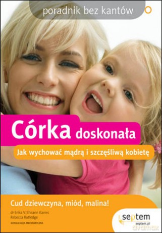 Córka doskonała. Jak wychować mądrą i szczęśliwą kobietę. Poradnik bez kantów [KSIĄŻKA]