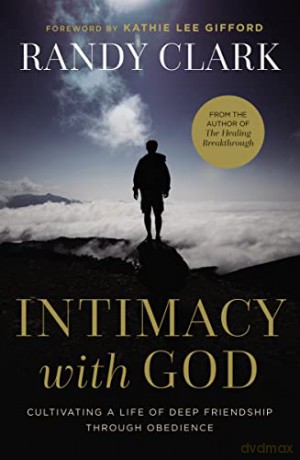 Intimacy with God: Cultivating a Life of Deep Friendship Through Obedience - Randy Clark [KSIĄŻKA]