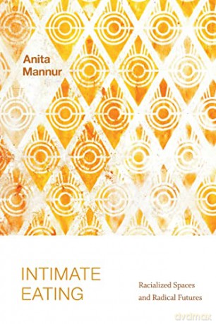 Intimate Eating: Racialized Spaces and Radical Futures - Anita Mannur [KSIĄŻKA]