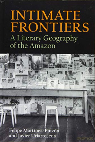 Intimate Frontiers: A Literary Geography of the Amazon (American Tropics: Towards a Literary Geography): 6 - Felipe Martinez-Pinzon [KSIĄŻKA]