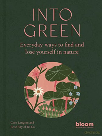 Into Green: Everyday ways to find and lose yourself in nature (Bloom) - Rose Ray [KSIĄŻKA]