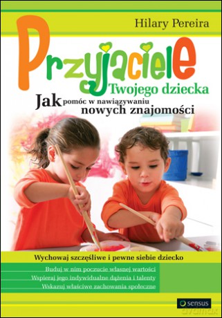 Przyjaciele Twojego dziecka. Jak pomóc w nawiązywaniu nowych znajomości [KSIĄŻKA]