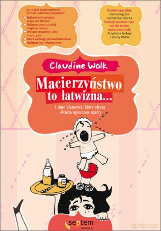 Macierzyństwo to łatwizna... i inne kłamstwa, które słyszą świeżo upieczone mamy [KSIĄŻKA]