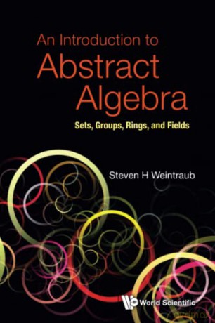 Introduction To Abstract Algebra, An: Sets, Groups, Rings, And Fields - Steven H Weintraub [KSIĄŻKA]