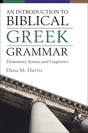 Introduction to Biblical Greek Grammar: Elementary Syntax and Linguistics - Dana M. Harris [KSIĄŻKA]