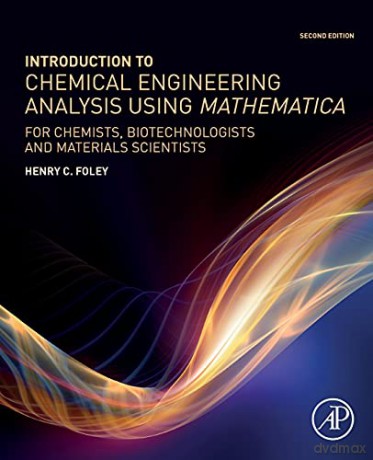 Introduction to Chemical Engineering Analysis Using Mathematica: for Chemists, Biotechnologists and Materials Scientists - Henry C. Foley [KSIĄŻKA]
