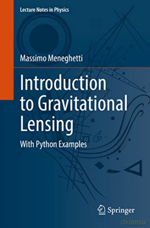Introduction to Gravitational Lensing: With Python Examples: 956 (Lecture Notes in Physics, 956) - Massimo Meneghetti [KSIĄŻKA]