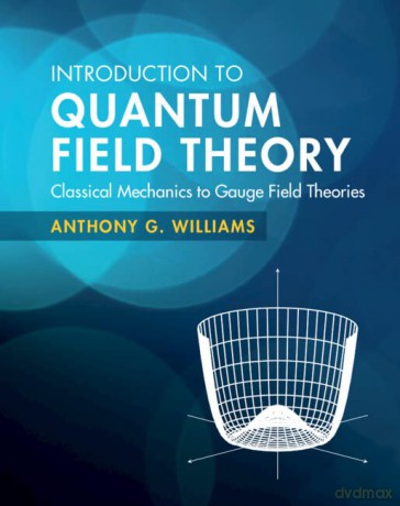Introduction to Quantum Field Theory: Classical Mechanics to Gauge Field Theories - Anthony G. Williams [KSIĄŻKA]