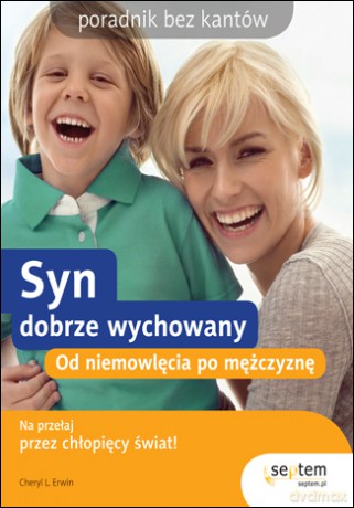 Syn dobrze wychowany. Od niemowlęcia po mężczyznę. Poradnik bez kantów [KSIĄŻKA]
