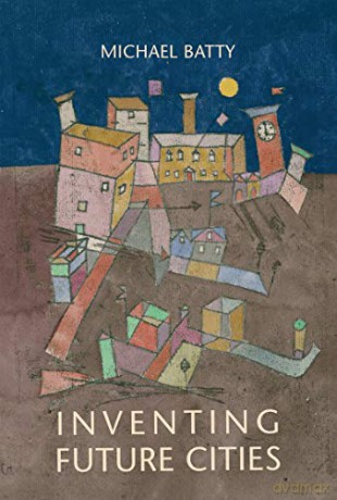 Inventing Future Cities (The MIT Press) - Michael Batty [KSIĄŻKA]
