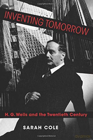 Inventing Tomorrow: H. G. Wells and the Twentieth Century - Sarah Cole [KSIĄŻKA]